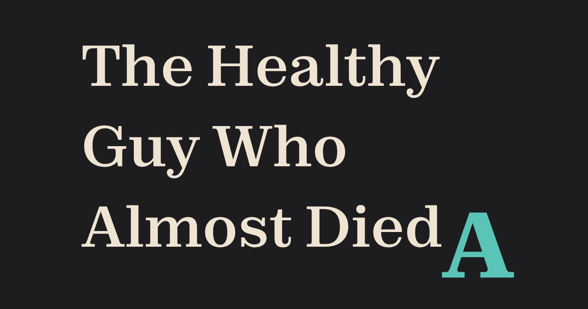 The Healthy Guy Who Almost Died