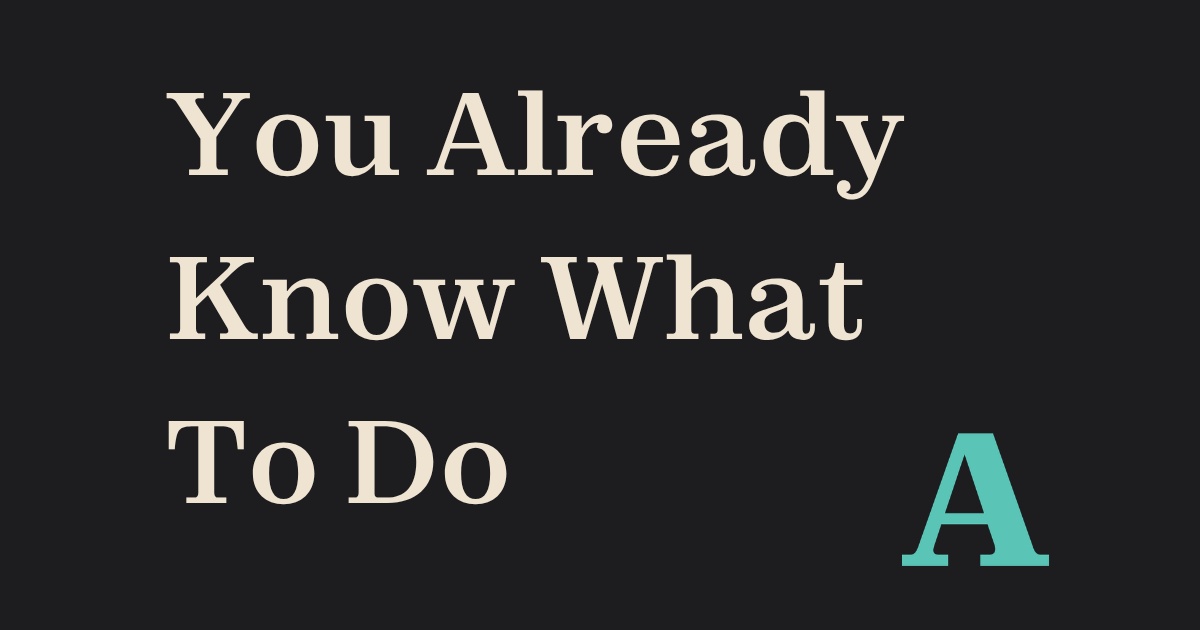 You Already Know What to Do. That Was Never the Problem.